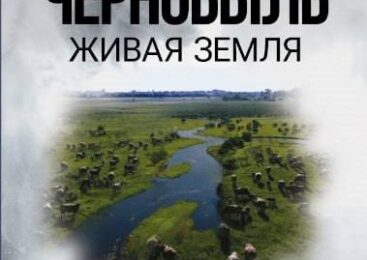 «Чернобыль. Живая земля»: правда, восстановление и надежда